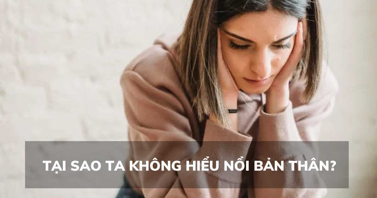 Tại sao ta không hiểu nổi bản thân?