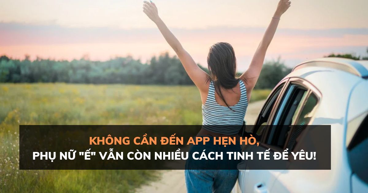 Phụ nữ độc thân có phải là ‘ế’ - khi một mình vẫn ổn thì đâu nhất thiết phải cần tới ai?
