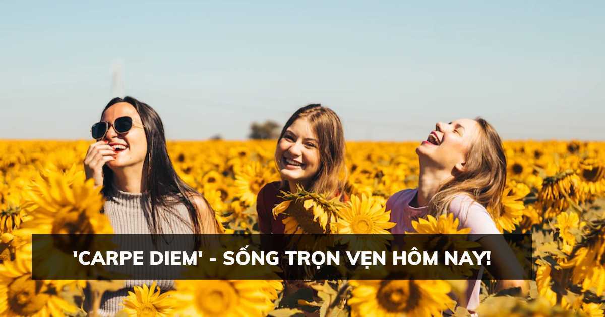 'Carpe Diem' - Sống trọn vẹn hôm nay!
