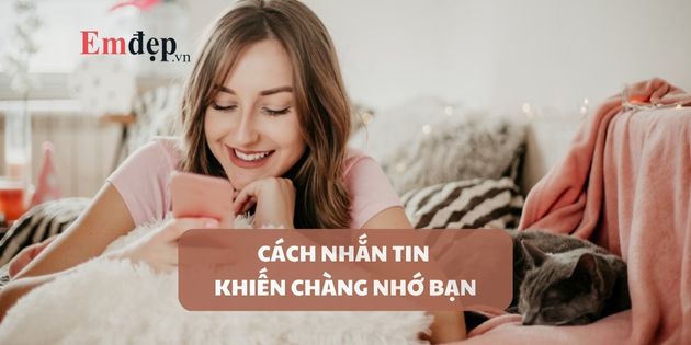 Top 30+ cách nhắn tin khiến chàng nhớ bạn hơn mỗi ngày