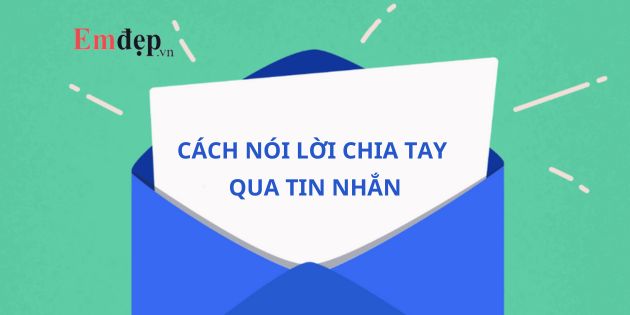 1001 cách nói lời chia tay qua tin nhắn nhẹ nhàng và văn minh nhất