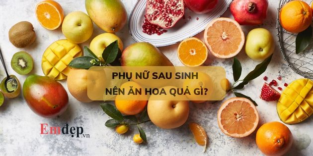 Phụ nữ sau sinh nên ăn hoa quả gì? 18 trái cây tốt cho mẹ sau sinh