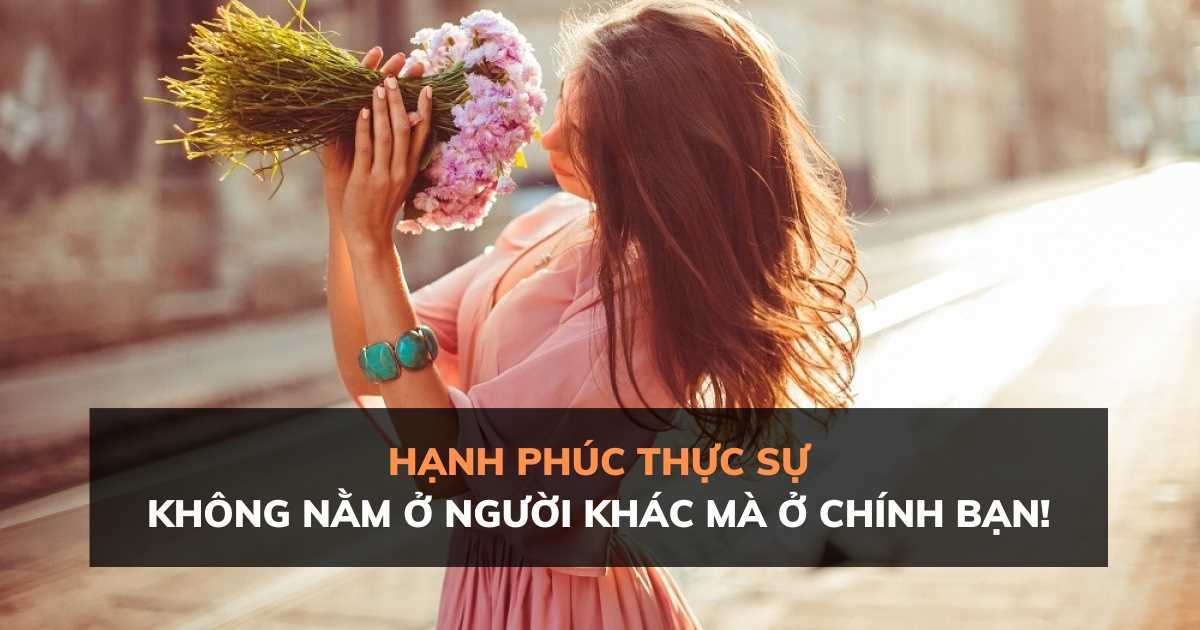 Hạnh phúc thực sự không ở người khác mà ở chính chúng ta!