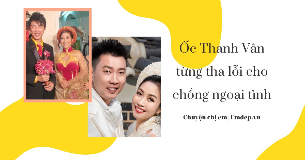 Cách ứng xử khéo léo của Ốc Thanh Vân khi chồng ngoại tình, cặp đôi vượt “sóng gió” để giữ hạnh phúc