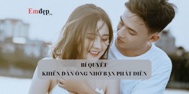 15 bí quyết khiến đàn ông nhớ bạn "phát điên"