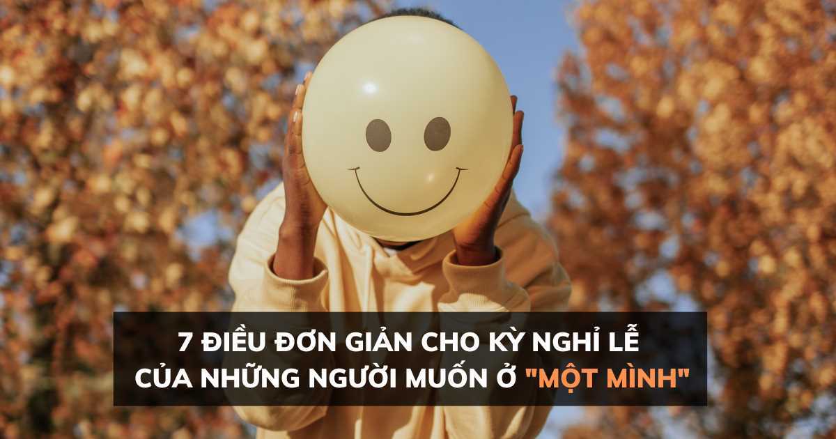 7 điều đơn giản cho kỳ nghỉ lễ của những người muốn ở một mình