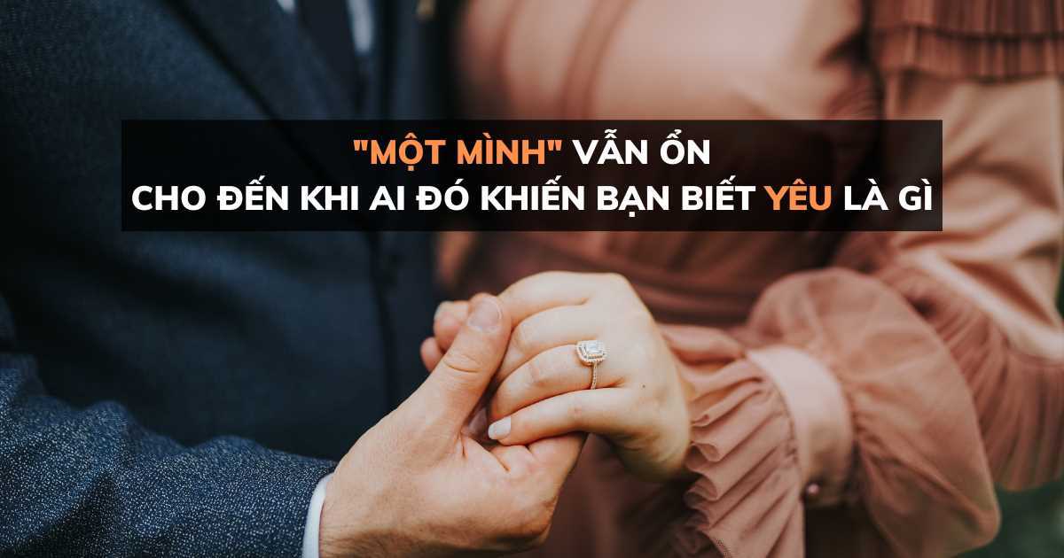 Một mình vẫn ổn cho đến khi người ấy xuất hiện khiến bạn biết yêu là gì