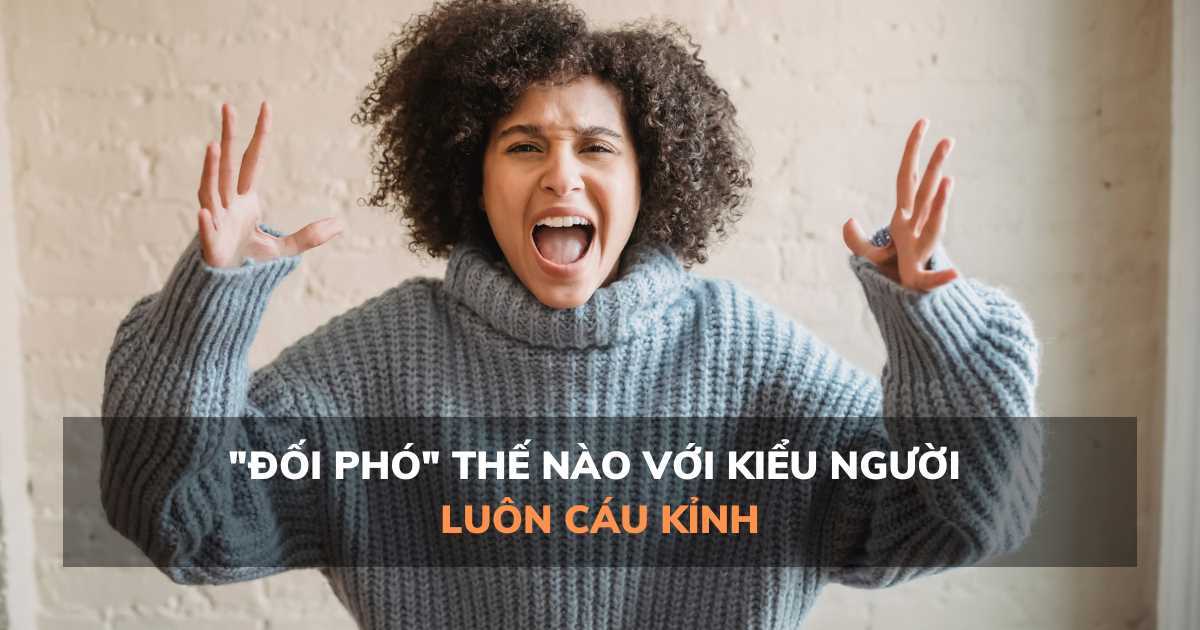 'Đối phó' thế nào với kiểu người luôn cáu kỉnh?