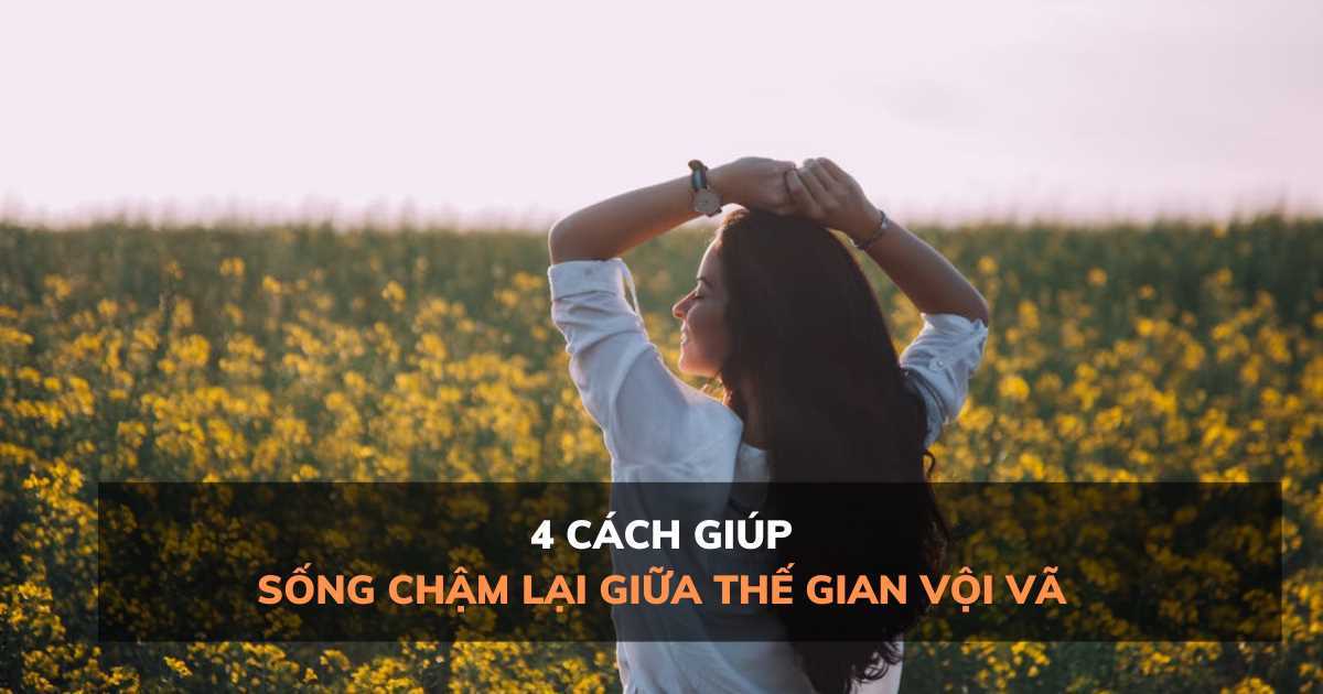 4 điều nên làm để 'sống chậm lại giữa thế gian vội vã'