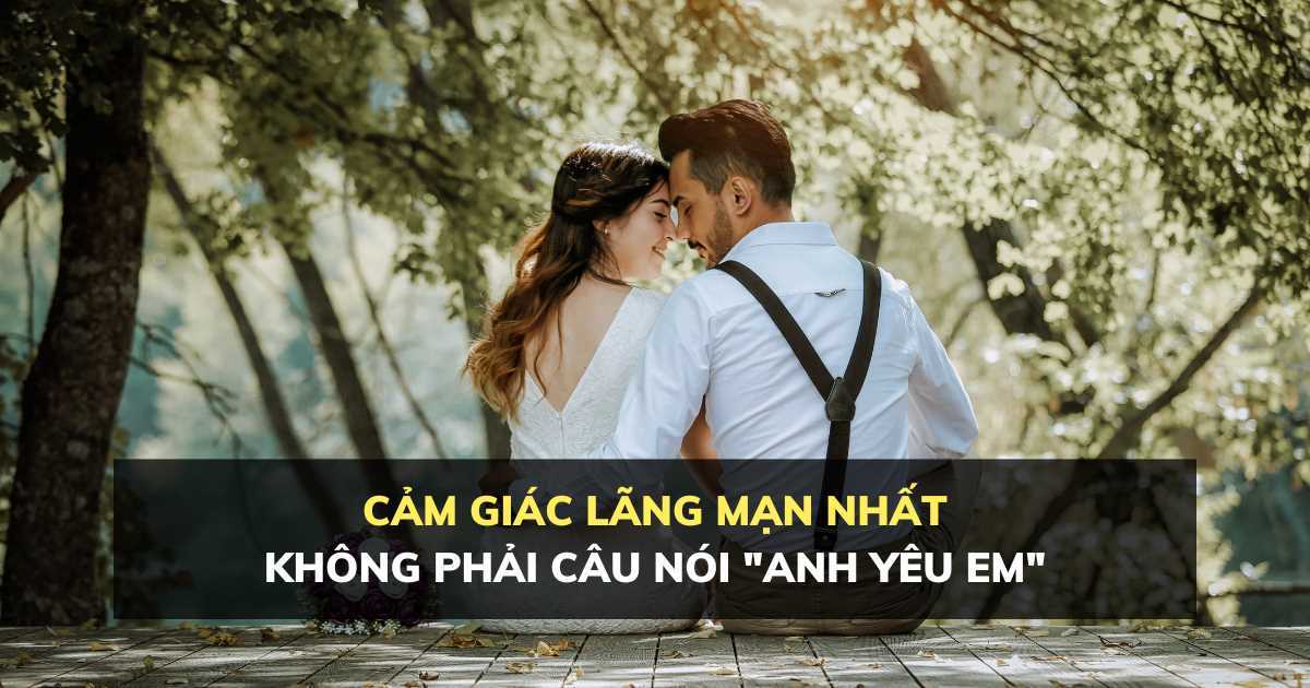 Cảm giác lãng mạn nhất đối với người trưởng thành không phải câu nói ‘anh yêu em’ mà là điều này