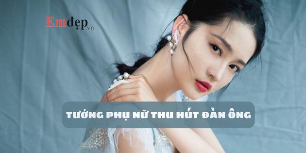 10 tướng phụ nữ thu hút đàn ông ngay từ cái nhìn đầu tiên