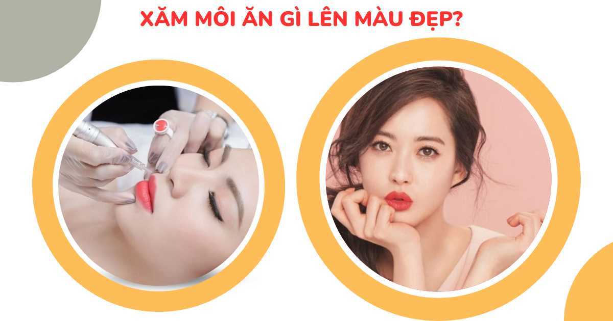 Xăm môi ăn gì lên màu đẹp? Đọc bài viết này chị em có câu trả lời hữu ích