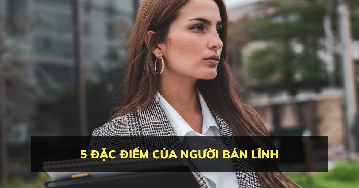 5 dấu hiệu cho thấy bạn đang ngày càng trở nên bản lĩnh