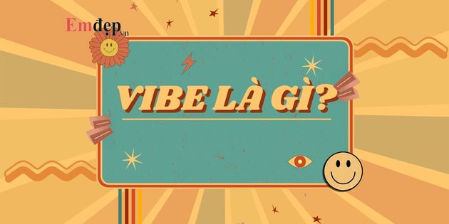 Vibe là gì? Tìm hiểu về Vibe và những khái niệm liên quan