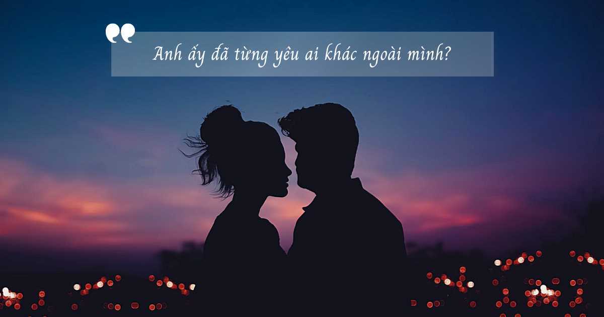 Có nên quan tâm đến lịch sử tình trường của người yêu không?