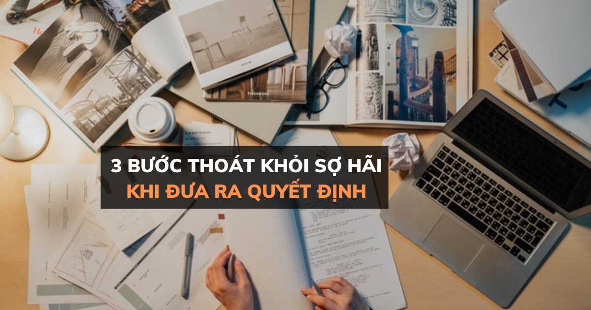 3 bước thoát khỏi cảm giác sợ hãi khi đưa ra quyết định quan trọng
