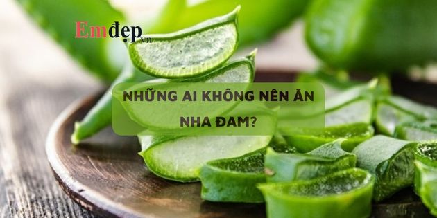 Ai không nên ăn nha đam? Lưu ý khi ăn nha đam