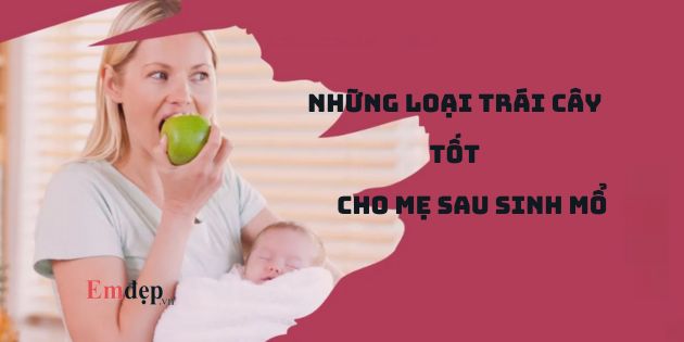 15 loại trái cây tốt cho mẹ sau sinh mổ nhanh hồi phục