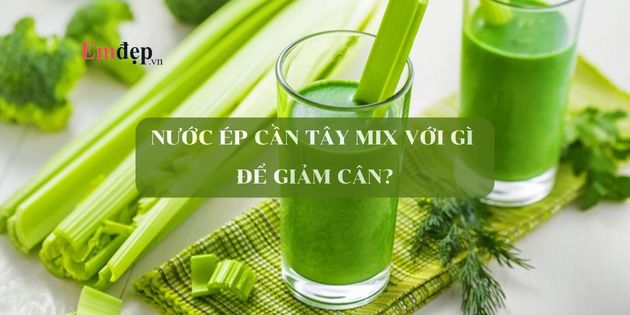 Nước ép cần tây mix với gì để giảm cân nhanh nhất