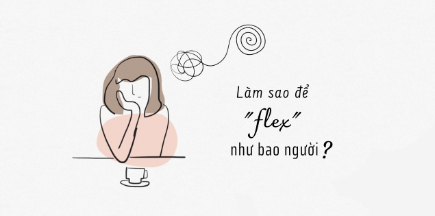 Làm sao để ‘flex’ như bao người trong khi bản thân chưa có thành tựu nào lớn lao?