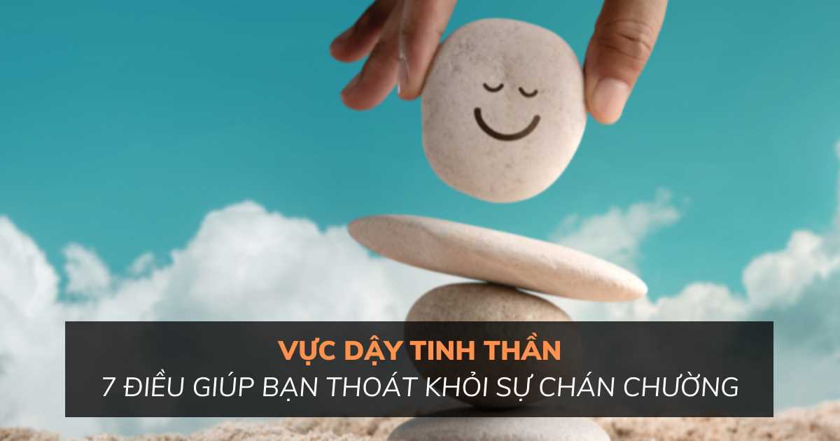 Vực dậy tinh thần với 7 điều đơn giản này khi bạn quá chán chường