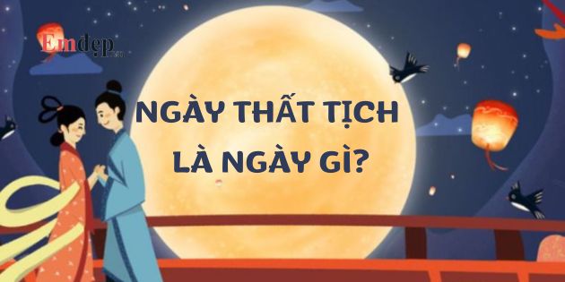 Ngày Thất Tịch là ngày gì? Ngày Thất Tịch là ngày mấy năm 2023?