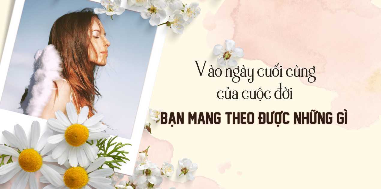 Vào ngày cuối cùng của đời mình bạn có thể mang theo được bao nhiêu trong những thứ bạn đang có?