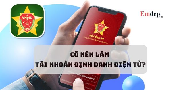 Có nên làm tài khoản định danh điện tử không? Không làm có sao không?