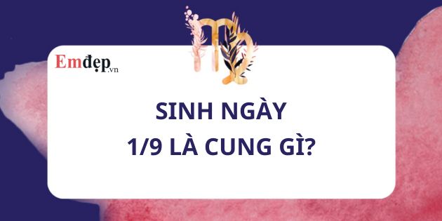 1/9 là cung gì? Cung hoàng đạo của người sinh ngày 1 tháng 9