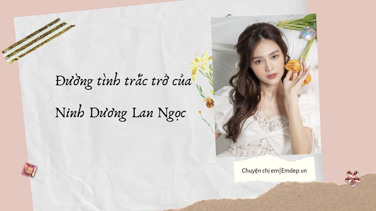 Đường tình trắc trở của Ninh Dương Lan Ngọc: Thừa nhận ích kỷ khi yêu La Thành, úp mở với Chi Dân nhưng vẫn "đường ai nấy đi"