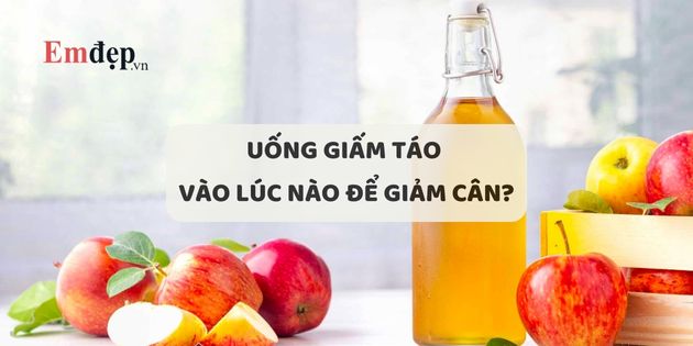 Nên uống giấm táo vào lúc nào để giảm cân? Uống bao lâu thì giảm cân?