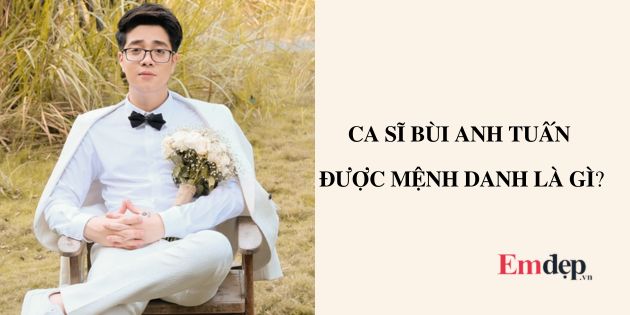 Ca sĩ Bùi Anh Tuấn được mệnh danh là gì? Tiểu sử từ A-Z