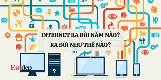 Mạng Internet ra đời vào năm nào? Ra đời như thế nào?