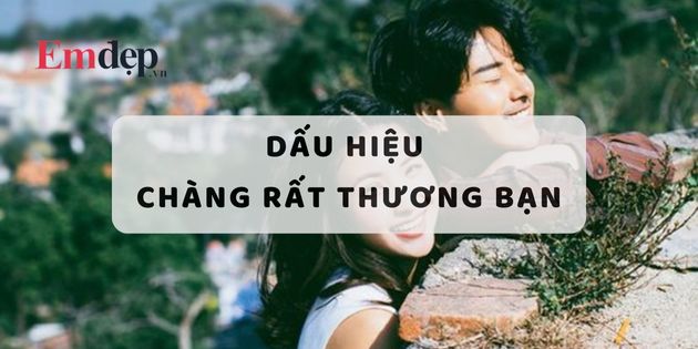 18 dấu hiệu chàng rất thương bạn ngay cả khi chàng không nói ra