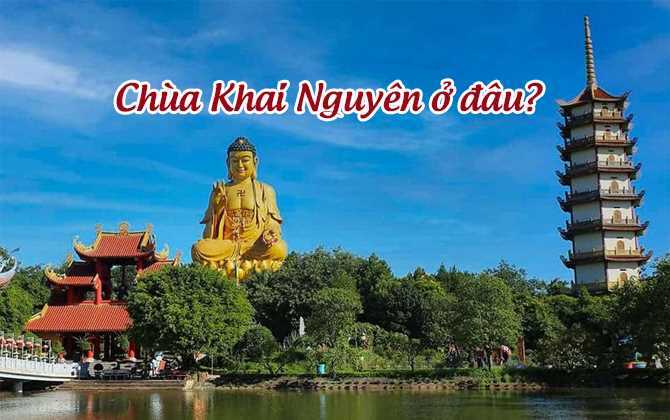 Chùa Khai Nguyên ở đâu? Đi chùa Khai Nguyên nên cầu gì?