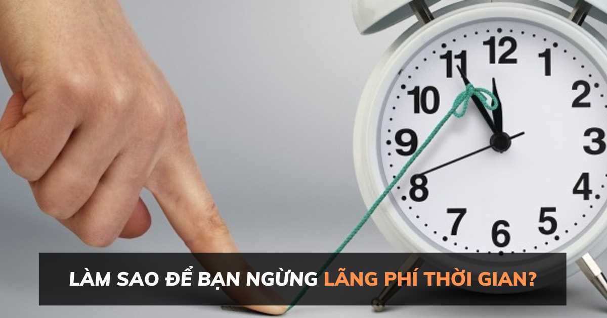 Làm sao để bạn ngừng lãng phí thời gian?
