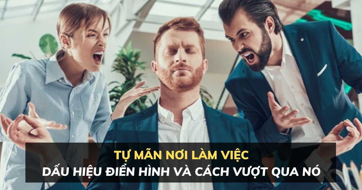 Tự mãn nơi làm việc: Dấu hiệu điển hình và cách vượt qua thái độ này