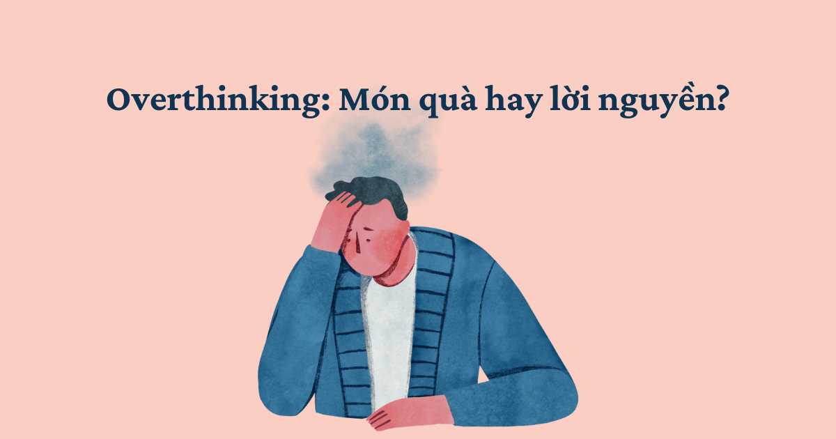 Overthinking: Món quà hay là lời nguyền?