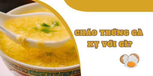 Cháo trứng gà kỵ với gì? 14 thực phẩm không nên nấu với cháo trứng gà