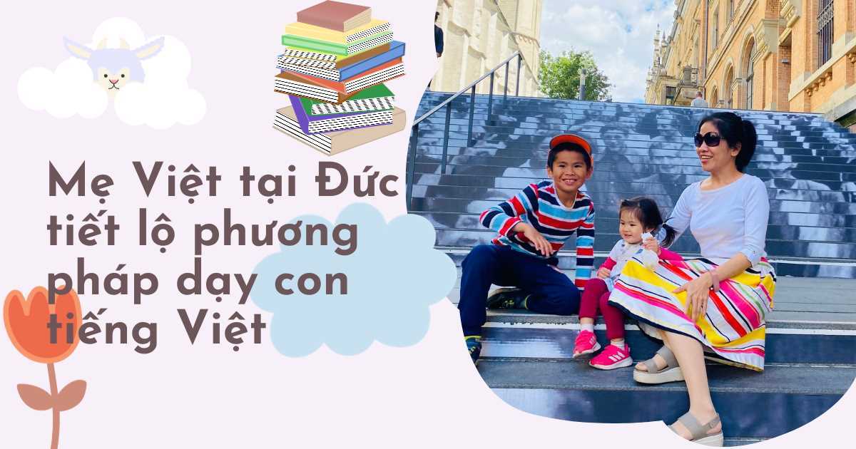 Mẹ Việt sống tại Đức tiết lộ bí kíp giúp con nói tốt tiếng Việt nhờ công nghệ 4.0