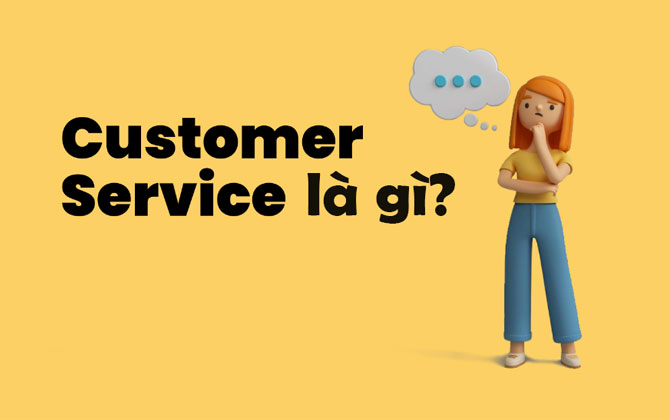 Customer Service là gì? Customer Service gồm những công việc gì?