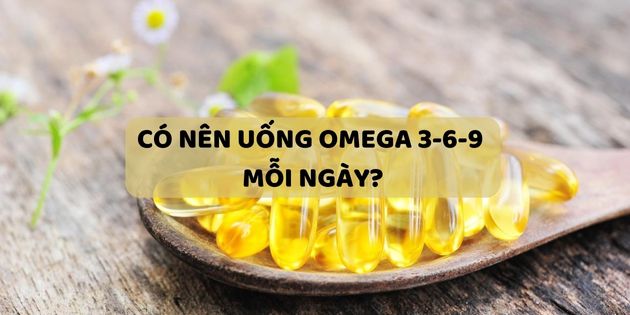 Có nên uống Omega 3-6-9 mỗi ngày? Nên uống trong bao lâu?