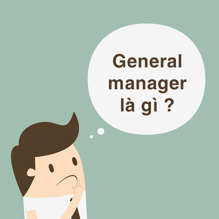 General Manager là gì? Cơ hội nghề nghiệp của General Manager