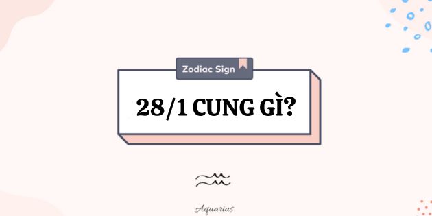 28/1 cung gì? Chi tiết cung hoàng đạo của người sinh ngày 28/1