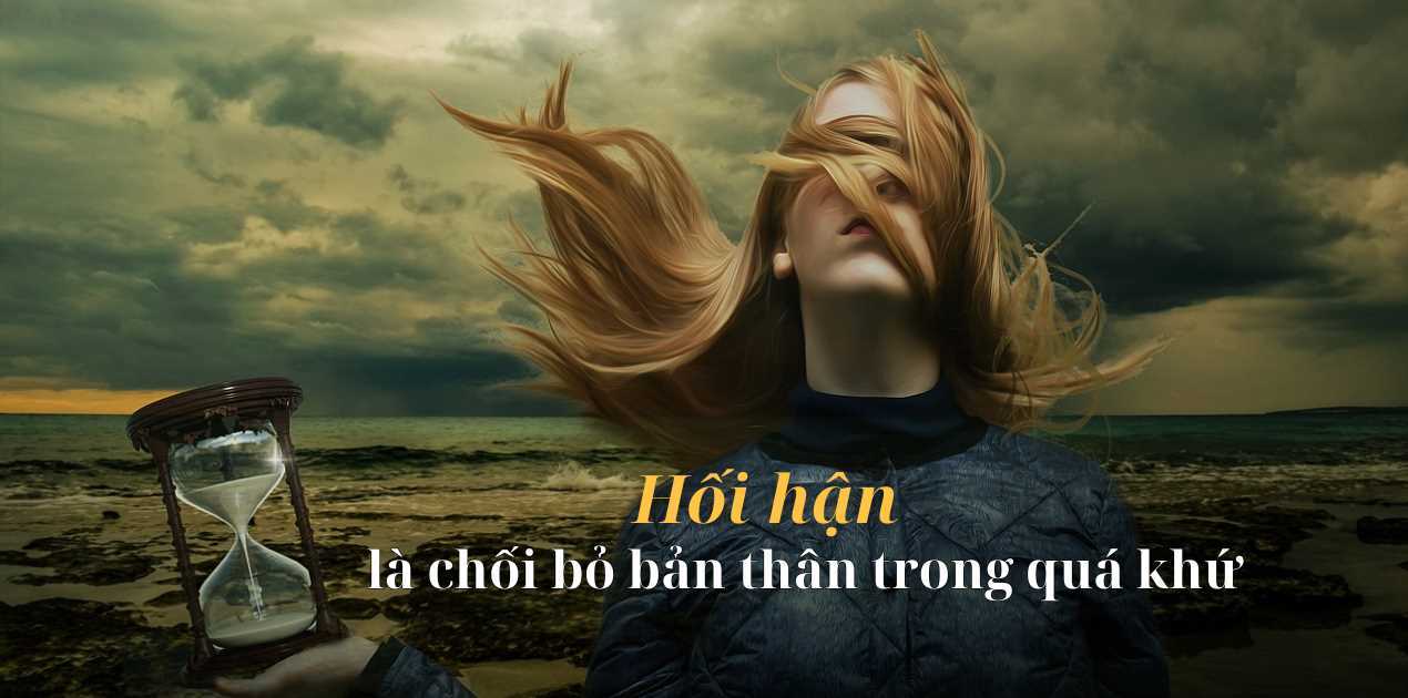 Hối hận là chối bỏ bản thân mình trong quá khứ