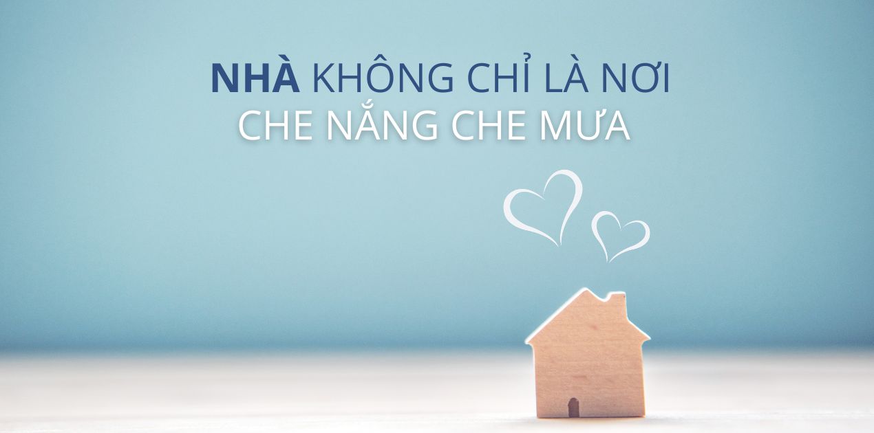 Nhà không chỉ là nơi che nắng, che mưa