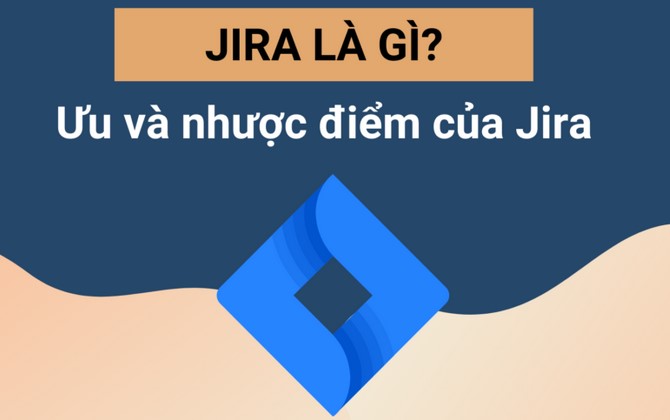 Jira là gì? Những lợi ích mà Jira mang đến cho người sử dụng
