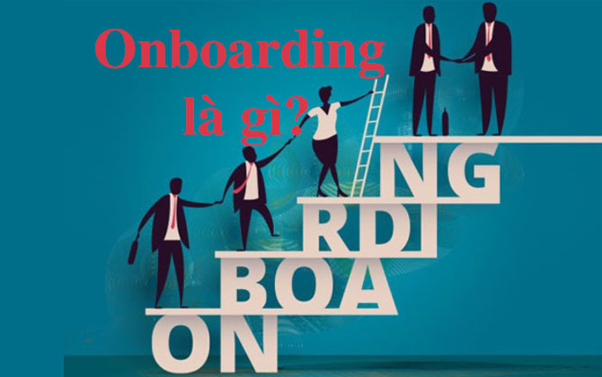 Onboarding là gì? Tất tần tật những điều có thể bạn chưa biết về Onboarding