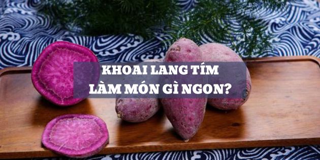 Khoai lang tím làm món gì ngon? 23 món ăn ngon từ khoai lang tím