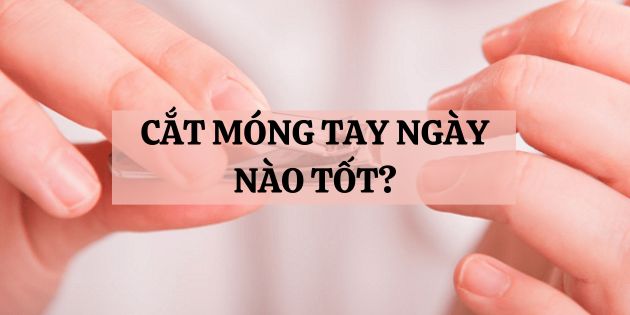 Cắt móng tay ngày nào tốt? Lịch cắt móng tay cầu may mắn, tài lộc